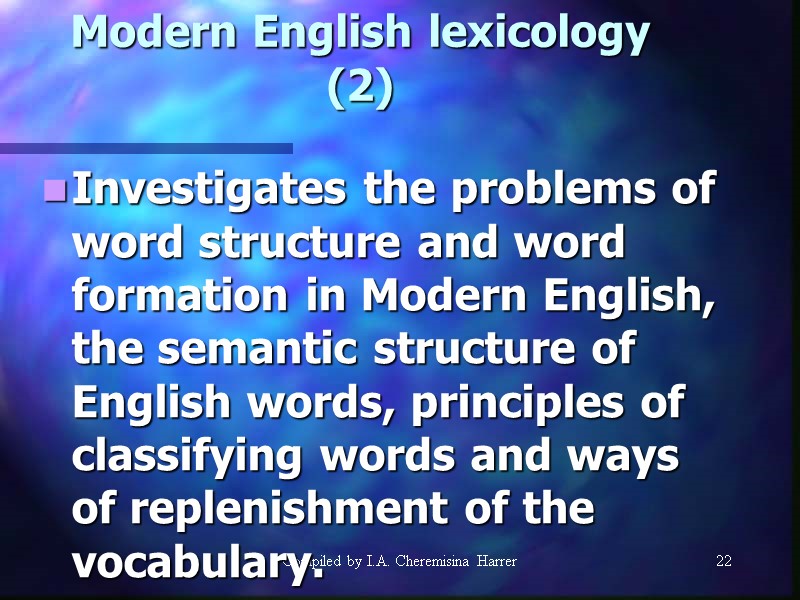 Compiled by I.A. Cheremisina Harrer 22 22 Modern English lexicology (2) Investigates the problems